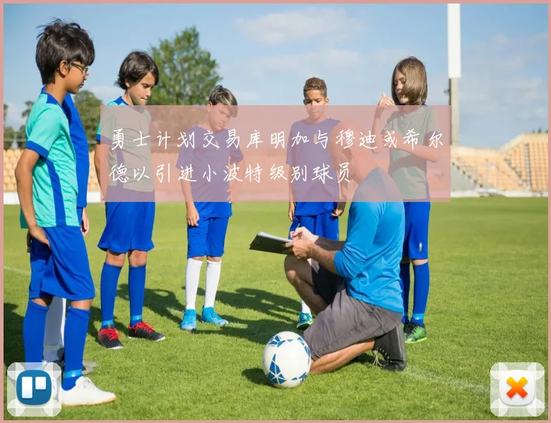 勇士计划交易库明加与穆迪或希尔德以引进小波特级别球员