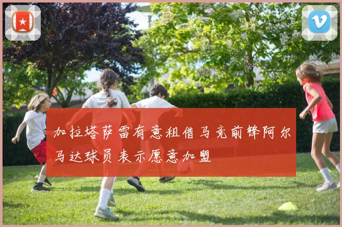 加拉塔萨雷有意租借马竞前锋阿尔马达球员表示愿意加盟